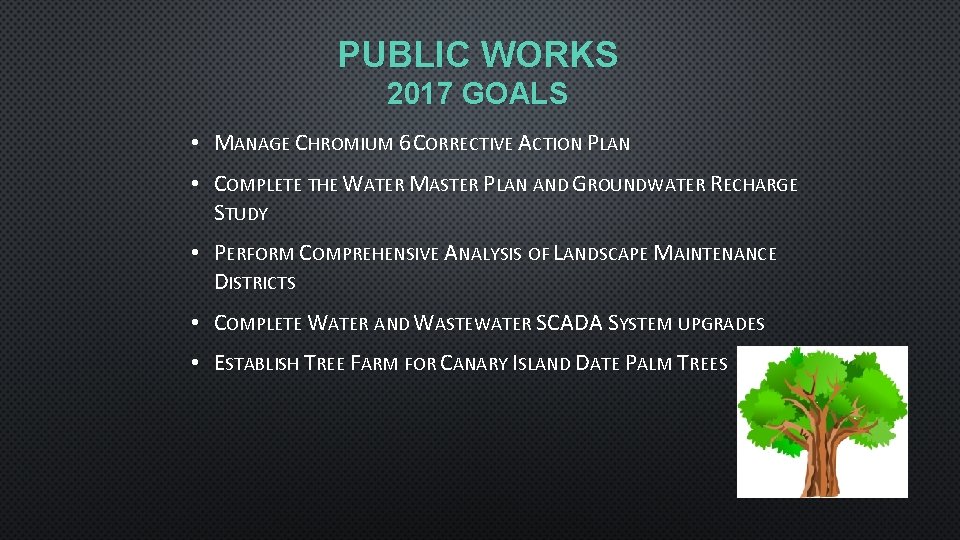 PUBLIC WORKS 2017 GOALS • MANAGE CHROMIUM 6 CORRECTIVE ACTION PLAN • COMPLETE THE