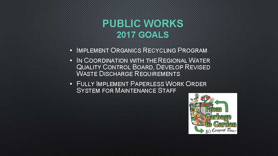 PUBLIC WORKS 2017 GOALS • IMPLEMENT ORGANICS RECYCLING PROGRAM • IN COORDINATION WITH THE
