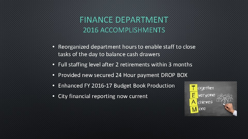 FINANCE DEPARTMENT 2016 ACCOMPLISHMENTS • Reorganized department hours to enable staff to close tasks