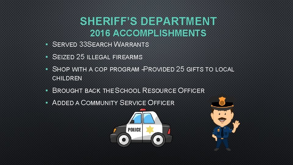 SHERIFF’S DEPARTMENT 2016 ACCOMPLISHMENTS • SERVED 33 SEARCH WARRANTS • SEIZED 25 ILLEGAL FIREARMS