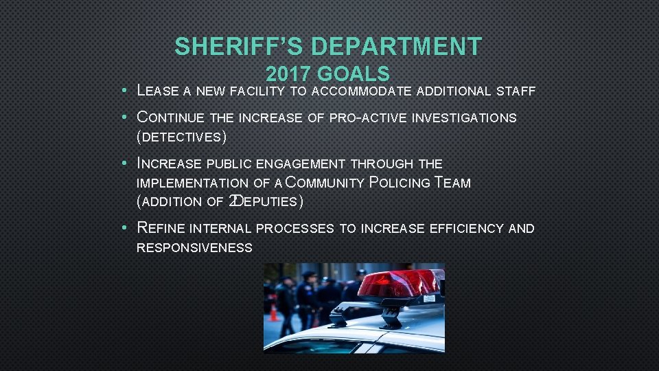 SHERIFF’S DEPARTMENT 2017 GOALS • LEASE A NEW FACILITY TO ACCOMMODATE ADDITIONAL STAFF •