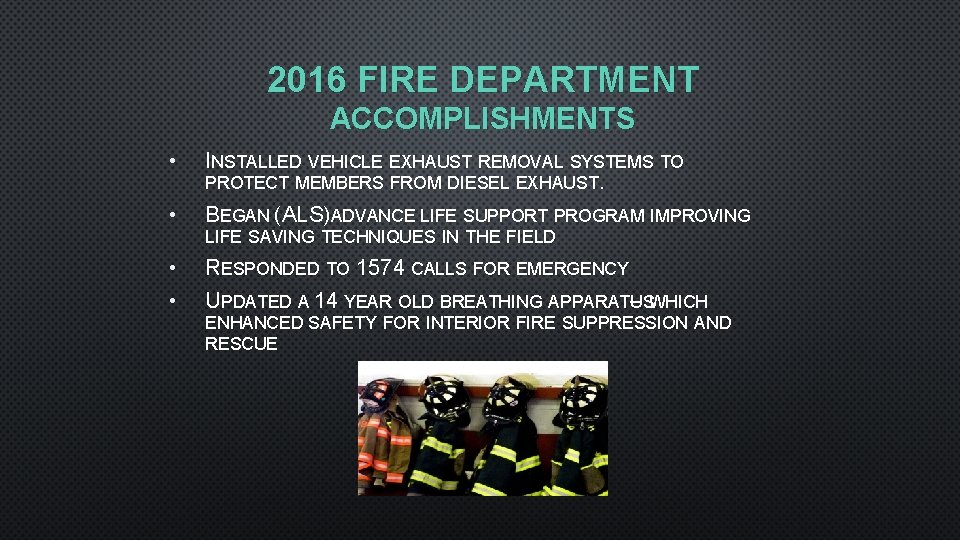 2016 FIRE DEPARTMENT ACCOMPLISHMENTS • • INSTALLED VEHICLE EXHAUST REMOVAL SYSTEMS TO PROTECT MEMBERS