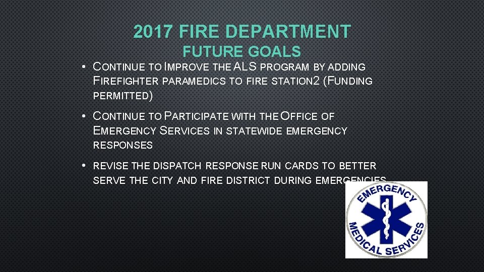 2017 FIRE DEPARTMENT FUTURE GOALS • CONTINUE TO IMPROVE THE ALS PROGRAM BY ADDING
