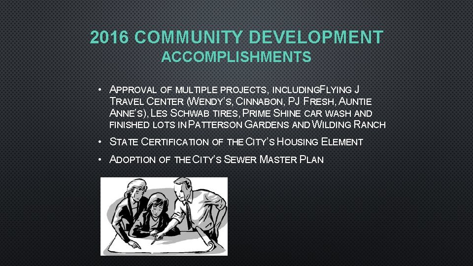 2016 COMMUNITY DEVELOPMENT ACCOMPLISHMENTS • APPROVAL OF MULTIPLE PROJECTS, INCLUDINGFLYING J TRAVEL CENTER (WENDY’S,