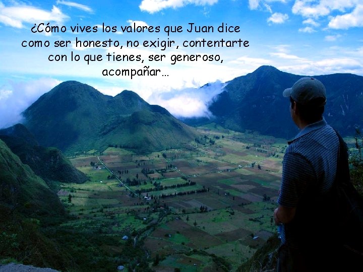 ¿Cómo vives los valores que Juan dice como ser honesto, no exigir, contentarte con