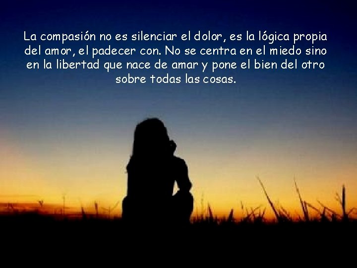 La compasión no es silenciar el dolor, es la lógica propia del amor, el