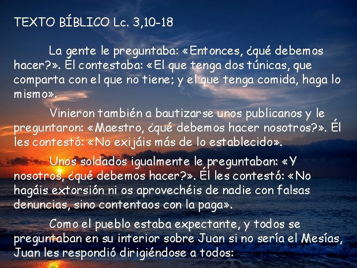 TEXTO BÍBLICO Lc. 3, 10 -18 La gente le preguntaba: «Entonces, ¿qué debemos hacer?