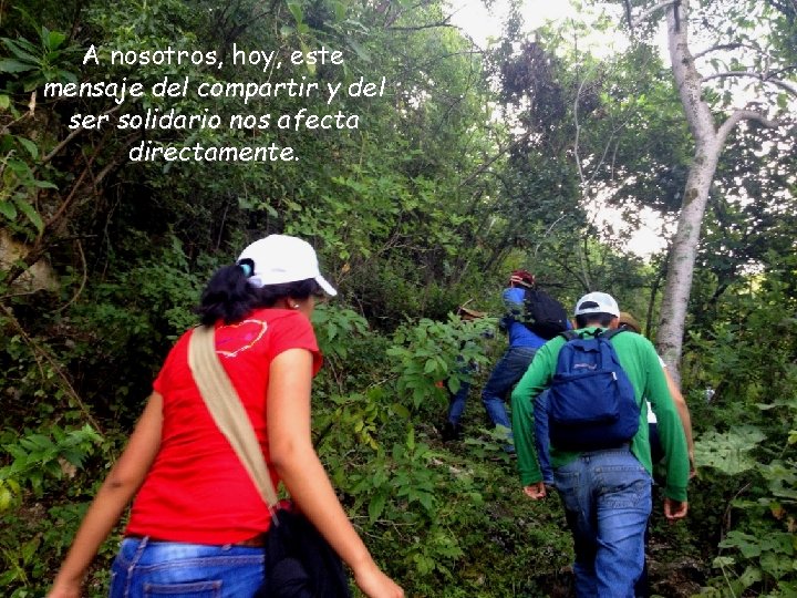 A nosotros, hoy, este mensaje del compartir y del ser solidario nos afecta directamente.