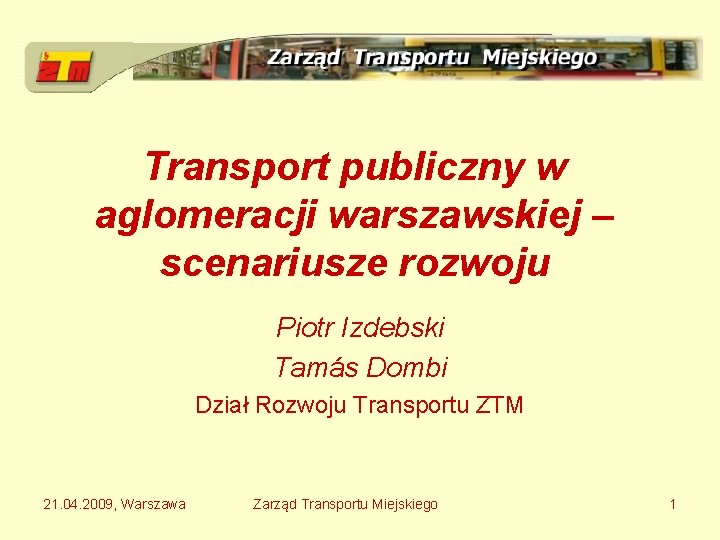 Transport publiczny w aglomeracji warszawskiej – scenariusze rozwoju Piotr Izdebski Tamás Dombi Dział Rozwoju