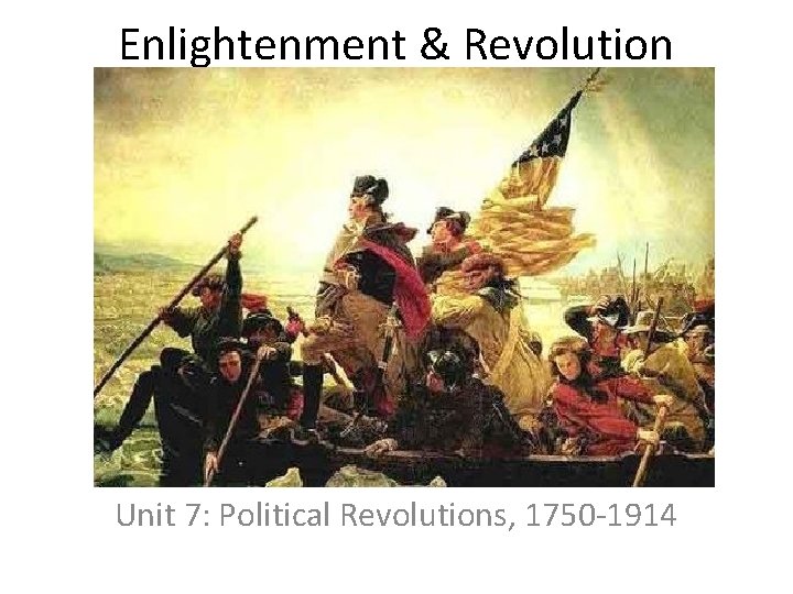 Enlightenment & Revolution Unit 7: Political Revolutions, 1750 -1914 