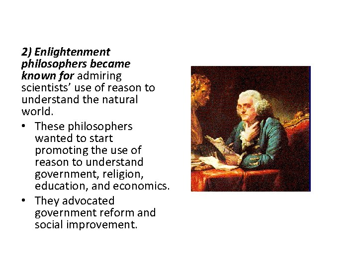 2) Enlightenment philosophers became known for admiring scientists’ use of reason to understand the