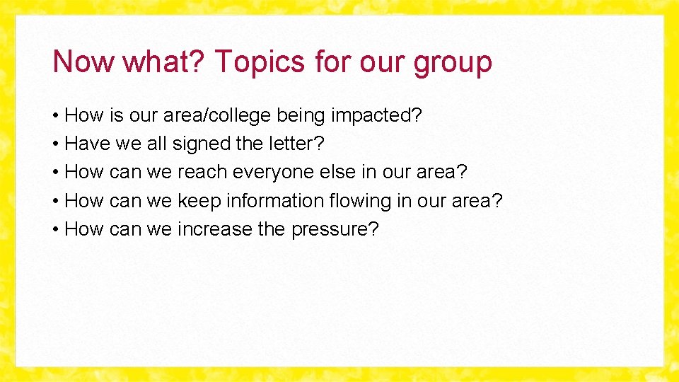 Now what? Topics for our group • How is our area/college being impacted? •