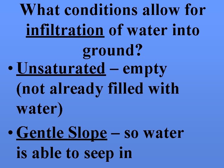 What conditions allow for infiltration of water into ground? • Unsaturated – empty (not