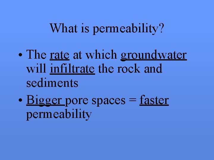 What is permeability? • The rate at which groundwater will infiltrate the rock and