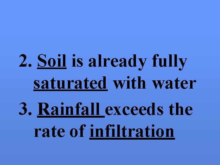 2. Soil is already fully saturated with water 3. Rainfall exceeds the rate of