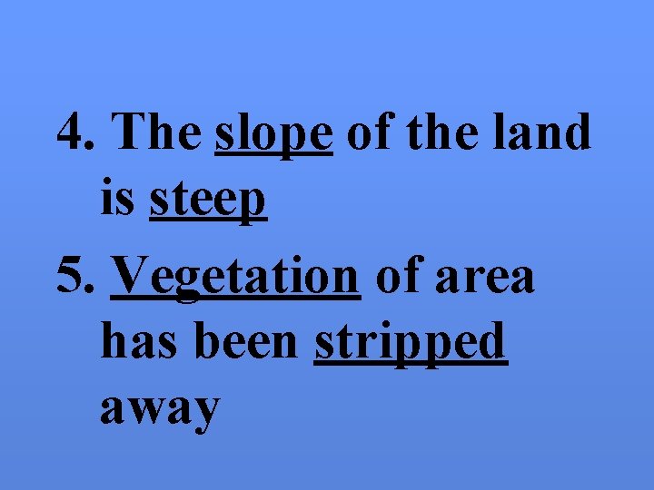 4. The slope of the land is steep 5. Vegetation of area has been