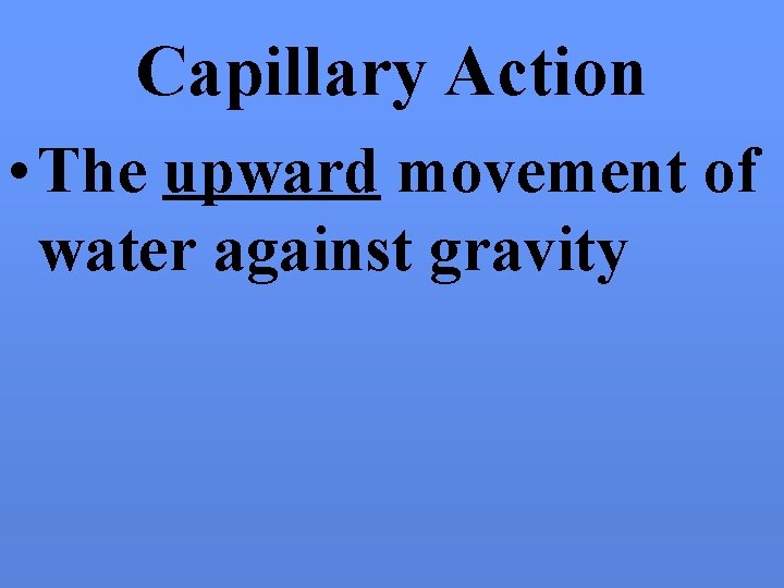 Capillary Action • The upward movement of water against gravity 