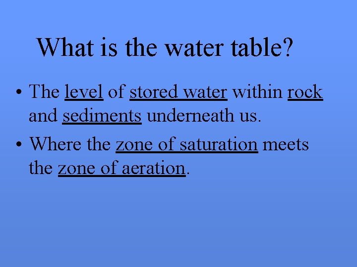 What is the water table? • The level of stored water within rock and