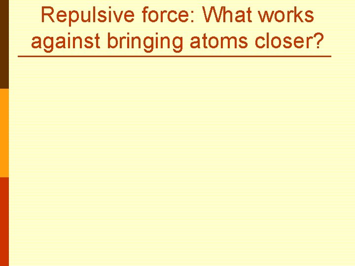 Repulsive force: What works against bringing atoms closer? 