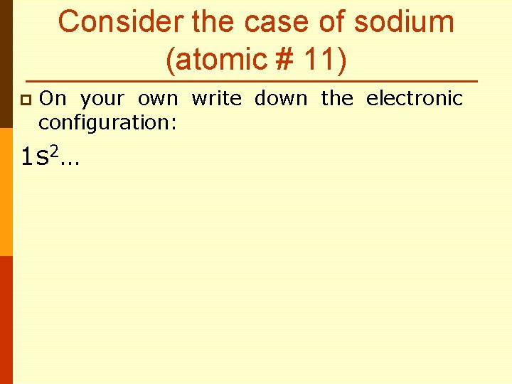 Consider the case of sodium (atomic # 11) p On your own write down