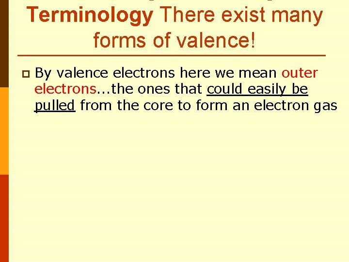 Terminology There exist many forms of valence! p By valence electrons here we mean