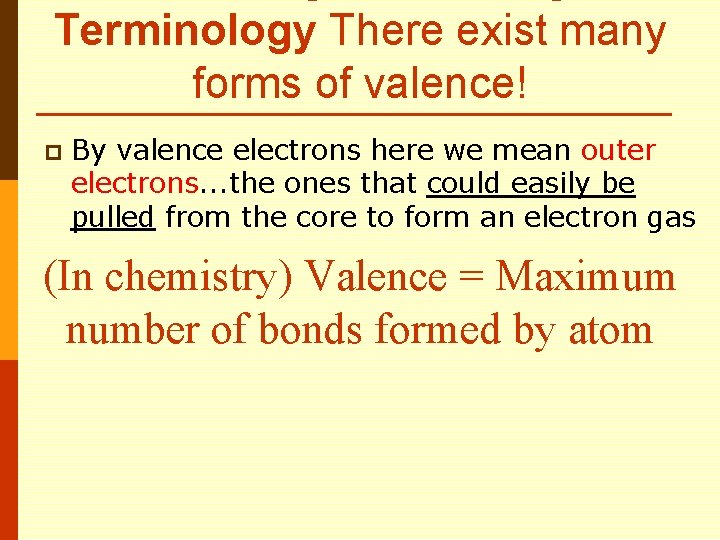Terminology There exist many forms of valence! p By valence electrons here we mean