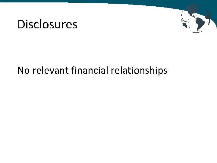 Disclosures No relevant financial relationships 