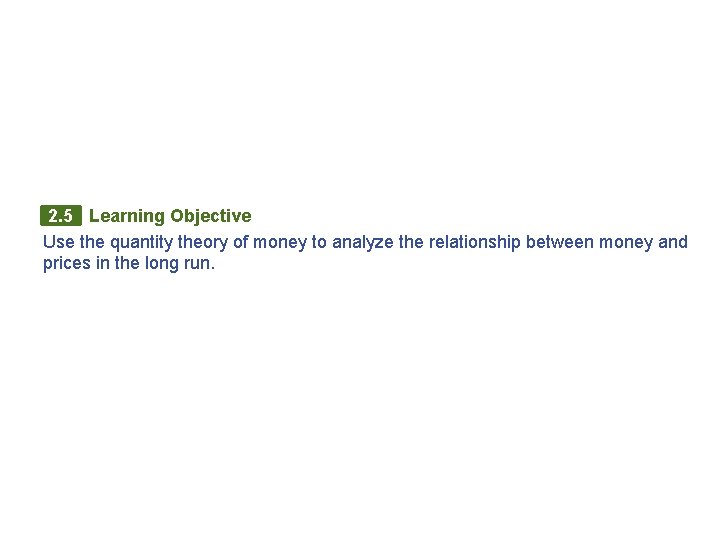 2. 5 Learning Objective Use the quantity theory of money to analyze the relationship 2. 5 Learning Objective Use the quantity theory of money to analyze the relationship