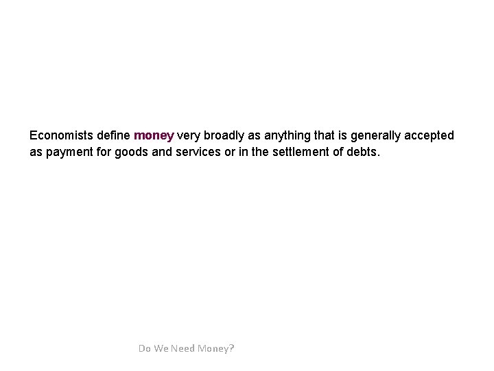 Economists define money very broadly as anything that is generally accepted as payment for Economists define money very broadly as anything that is generally accepted as payment for