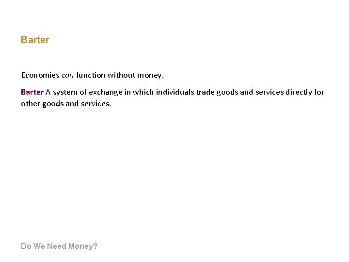 Barter Economies can function without money. Barter A system of exchange in which individuals Barter Economies can function without money. Barter A system of exchange in which individuals