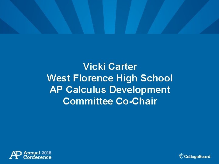 Vicki Carter West Florence High School AP Calculus Development Committee Co-Chair 