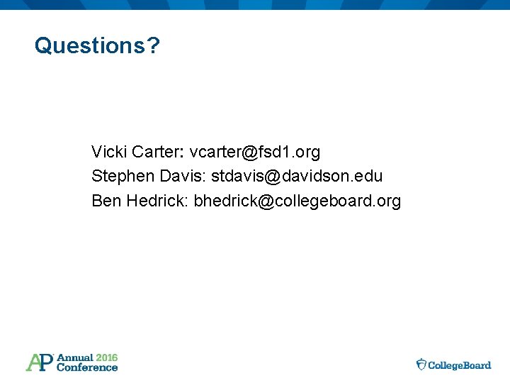 Questions? Vicki Carter: vcarter@fsd 1. org Stephen Davis: stdavis@davidson. edu Ben Hedrick: bhedrick@collegeboard. org