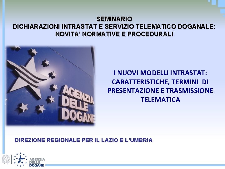 SEMINARIO DICHIARAZIONI INTRASTAT E SERVIZIO TELEMATICO DOGANALE: NOVITA’ NORMATIVE E PROCEDURALI I NUOVI MODELLI