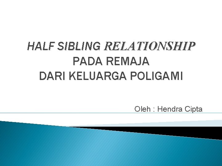 HALF SIBLING RELATIONSHIP PADA REMAJA DARI KELUARGA POLIGAMI Oleh : Hendra Cipta 