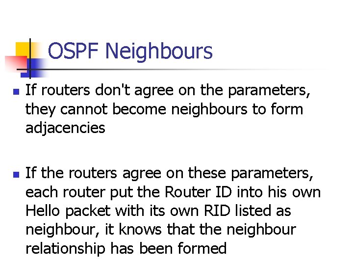 OSPF Neighbours n n If routers don't agree on the parameters, they cannot become