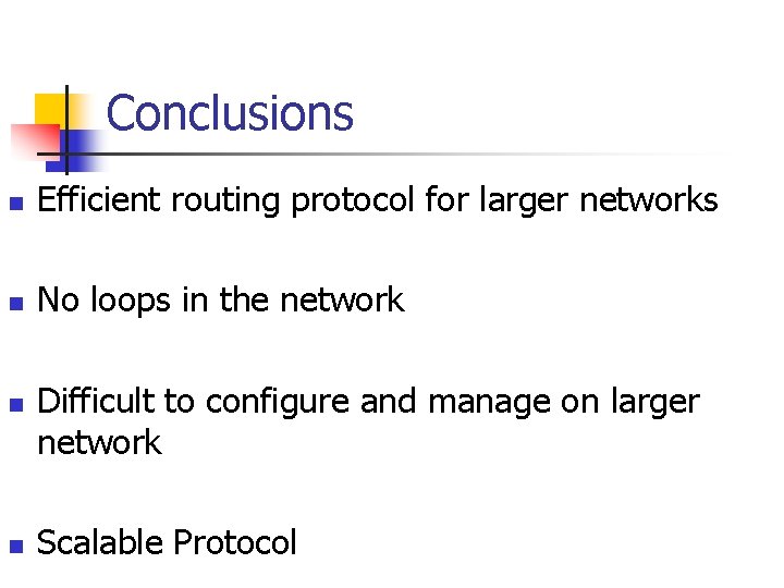 Conclusions n Efficient routing protocol for larger networks n No loops in the network