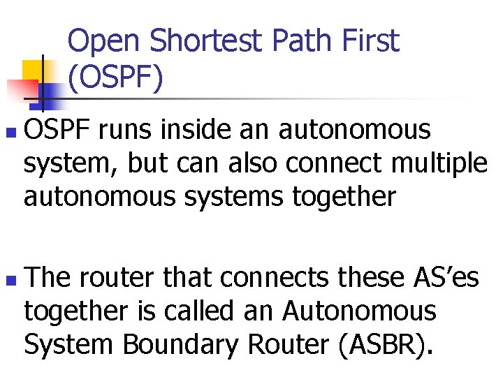Open Shortest Path First (OSPF) n n OSPF runs inside an autonomous system, but