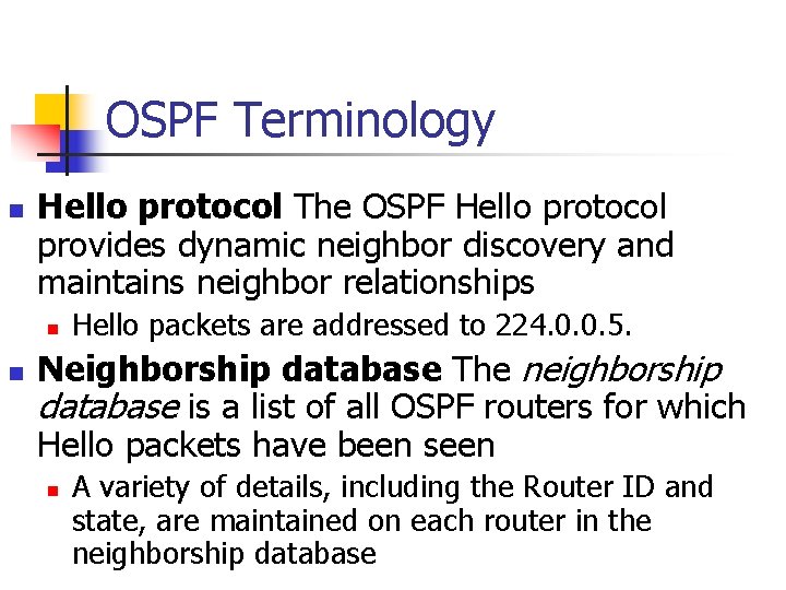 OSPF Terminology n Hello protocol The OSPF Hello protocol provides dynamic neighbor discovery and