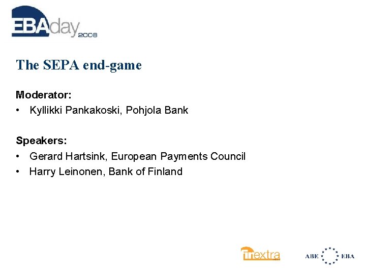 The SEPA end-game Moderator: • Kyllikki Pankakoski, Pohjola Bank Speakers: • Gerard Hartsink, European