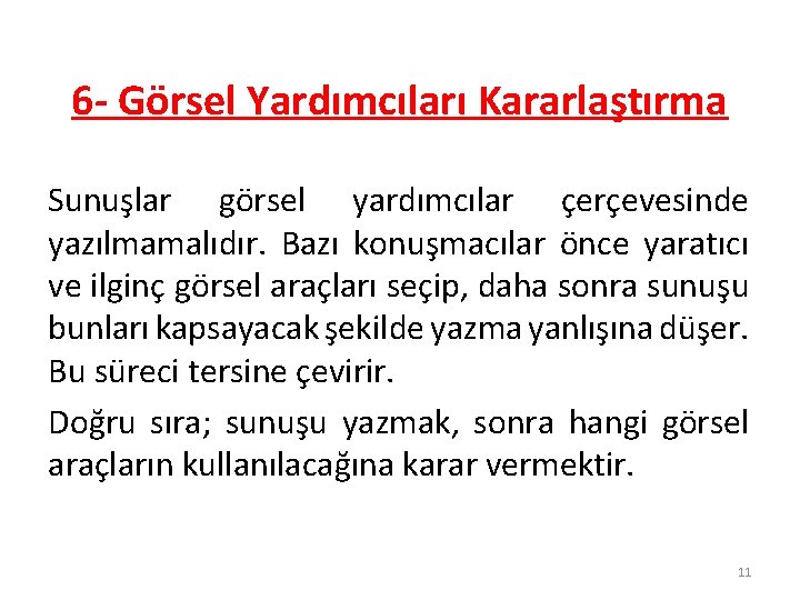 6 - Görsel Yardımcıları Kararlaştırma Sunuşlar görsel yardımcılar çerçevesinde yazılmamalıdır. Bazı konuşmacılar önce yaratıcı