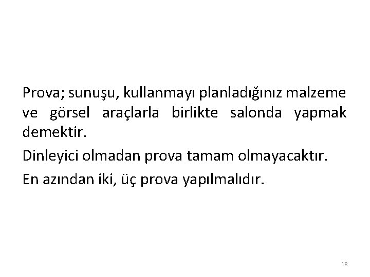 Prova; sunuşu, kullanmayı planladığınız malzeme ve görsel araçlarla birlikte salonda yapmak demektir. Dinleyici olmadan