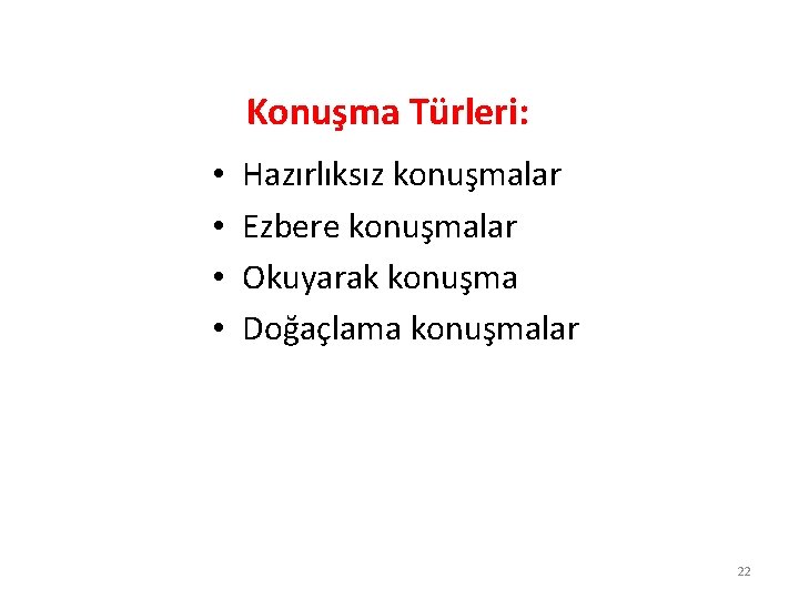 Konuşma Türleri: • • Hazırlıksız konuşmalar Ezbere konuşmalar Okuyarak konuşma Doğaçlama konuşmalar 22 