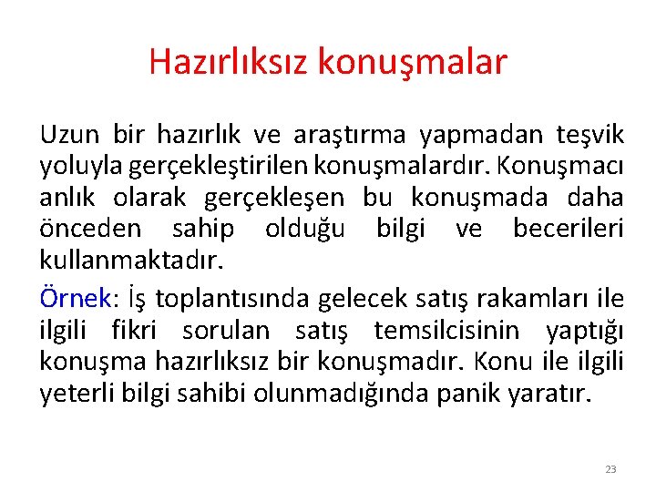 Hazırlıksız konuşmalar Uzun bir hazırlık ve araştırma yapmadan teşvik yoluyla gerçekleştirilen konuşmalardır. Konuşmacı anlık