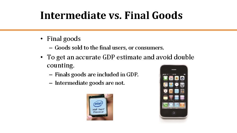Intermediate vs. Final Goods • Final goods – Goods sold to the final users,
