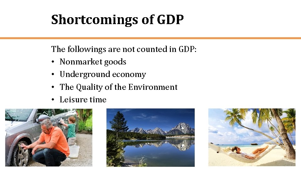 Shortcomings of GDP The followings are not counted in GDP: • Nonmarket goods •