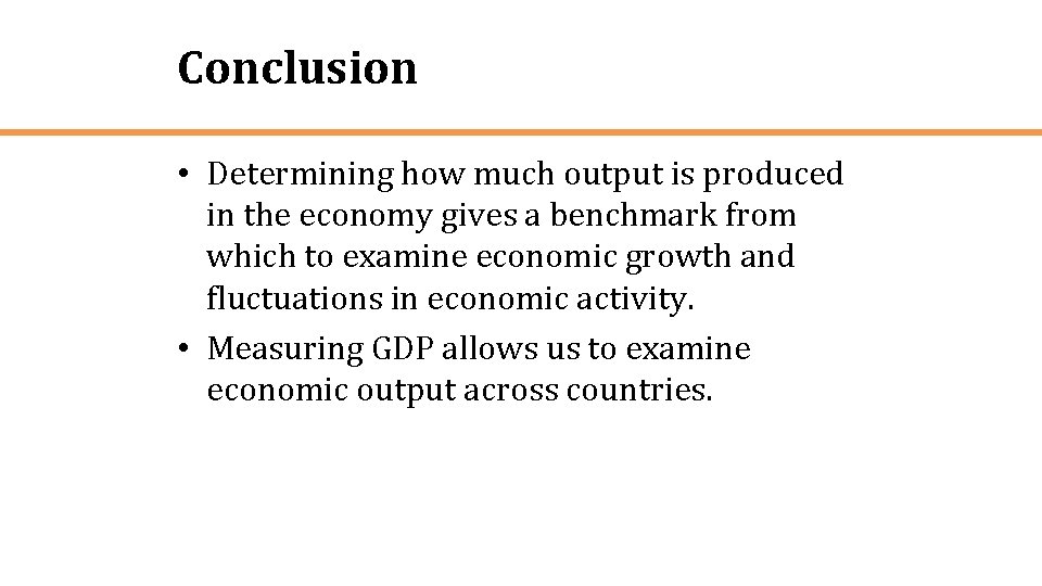 Conclusion • Determining how much output is produced in the economy gives a benchmark