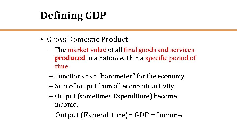 Defining GDP • Gross Domestic Product – The market value of all final goods