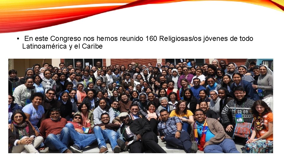  • En este Congreso nos hemos reunido 160 Religiosas/os jóvenes de todo Latinoamérica