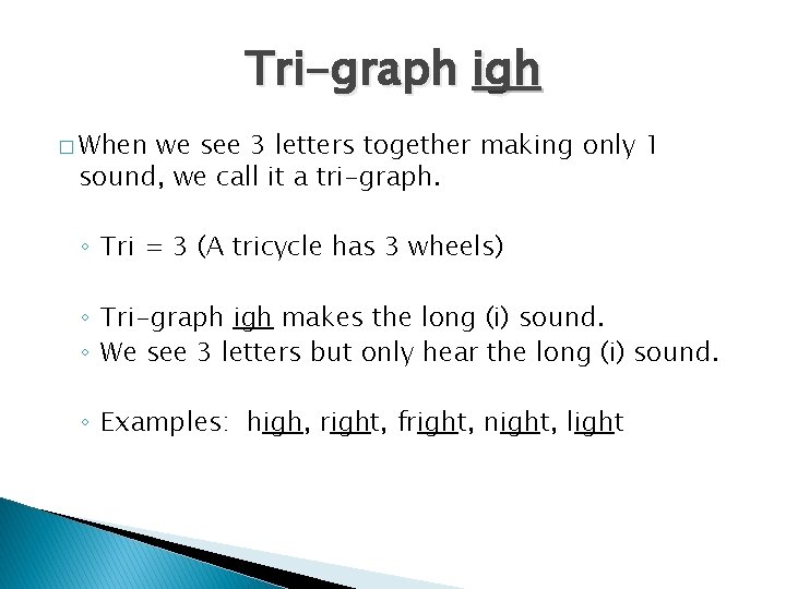 Tri-graph igh � When we see 3 letters together making only 1 sound, we