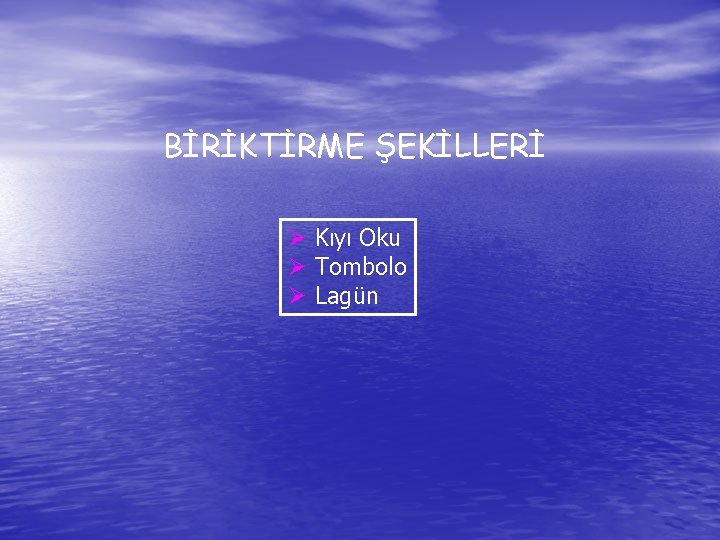 BİRİKTİRME ŞEKİLLERİ Ø Kıyı Oku Ø Tombolo Ø Lagün 